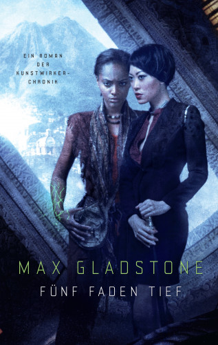 Max Gladstone: Fünf Faden tief - Ein Roman der Kunstwirker-Chronik