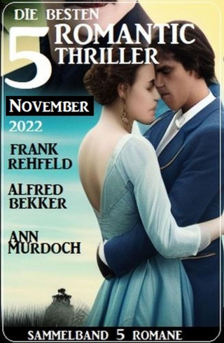 Frank Rehfeld, Alfred Bekker, Ann Murdoch: Die 5 besten Romantic Thriller November 2022: Sammelband 5 Romane