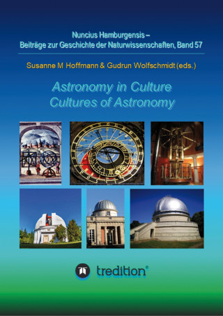 Gudrun Wolfschmidt, Susanne M. Hoffmann: Astronomy in Culture -- Cultures of Astronomy. Astronomie in der Kultur -- Kulturen der Astronomie.