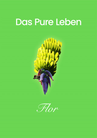 Flor: Das Pure Leben
