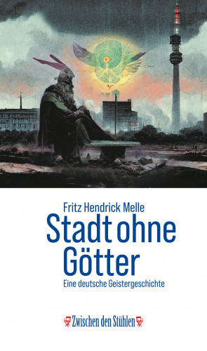 Fritz Hendrick Melle: STADT OHNE GÖTTER