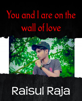 Raisul Raja: You and I are on the wall of love
