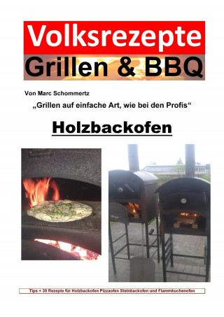 Marc Schommertz: Volksrezepte Grillen & BBQ - Holzbackofen 1 - 30 Rezepte für den Holzbackofen