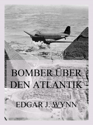 Edgar J. Wynn: Bomber über den Atlantik