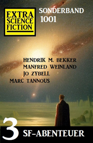 Manfred Weinland, Hendrik M. Bekker, Jo Zybell, Marc Tannous: Extra Science Fiction Sonderband 1001 - 3 SF-Abenteuer