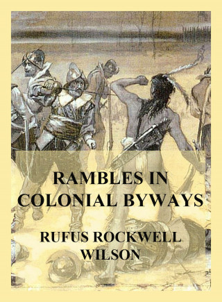 Rufus Rockwell Wilson: Rambles in Colonial Byways