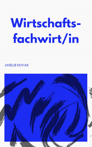 Amelie Novak: Fachwirt in Wirtschaft - Wirtschaftsfachwirt/in