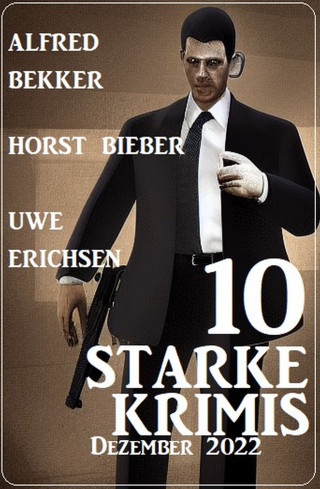 Alfred Bekker, Horst Bieber, Uwe Erichsen: 10 Starke Krimis Dezember 2022
