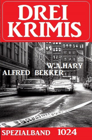 Alfred Bekker, W. A. Hary: Drei Krimis Spezialband 1024
