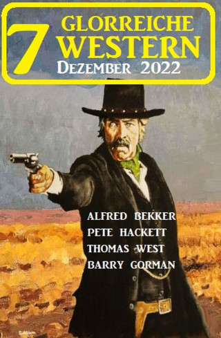 Barry Gorman, Alfred Bekker, Pete Hackett, Thomas West: 7 Glorreiche Western Dezember 2022