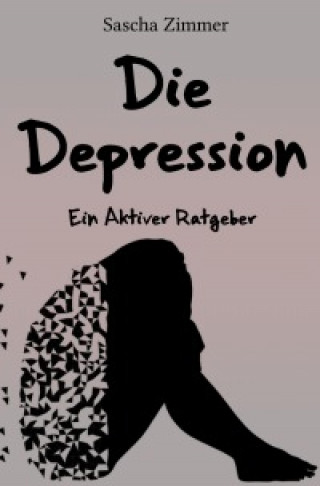 Sascha Leopold Zimmer: Die Depression ein Aktiver Ratgeber