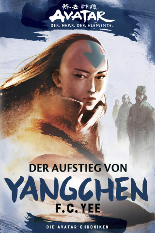 F.C. Yee: Avatar - Der Herr der Elemente: Die Avatar-Chroniken - Der Aufstieg von Yangchen
