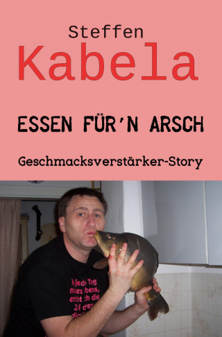 Steffen Kabela: Essen für´n Arsch