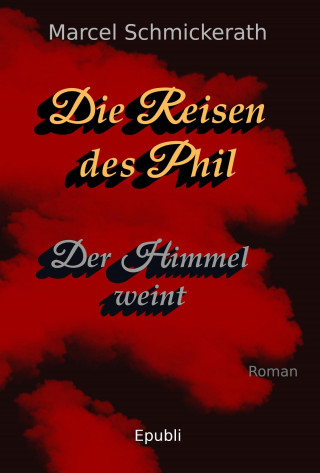 Marcel Schmickerath: Die Reisen des Phil - Der Himmel weint