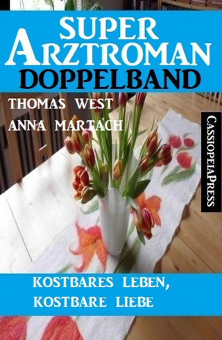 Anna Martach, Thomas West: Kostbares Leben, kostbare Liebe: Super Arztroman Doppelband