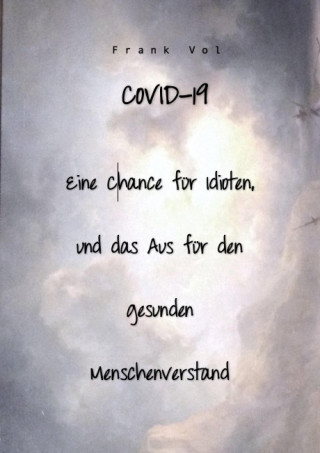 Frank Vol: COVID-19. Eine Chance für Idioten, und das Aus für den gesunden Menschenverstand