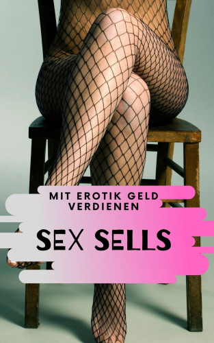 Claudia Hauptmann: Sex sells - mit Erotik Geld verdienen