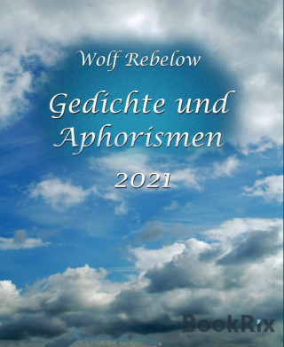 Wolf Rebelow: Gedichte und Aphorismen 2021