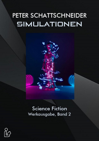 Peter Schattschneider: SIMULATIONEN - SCIENCE FICTION - WERKAUSGABE, BAND 2