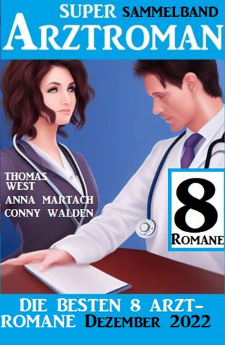 Conny Walden, Anna Martach, Thomas West: Die besten 8 Arztromane Dezember 2022: Super Arztroman Sammelband