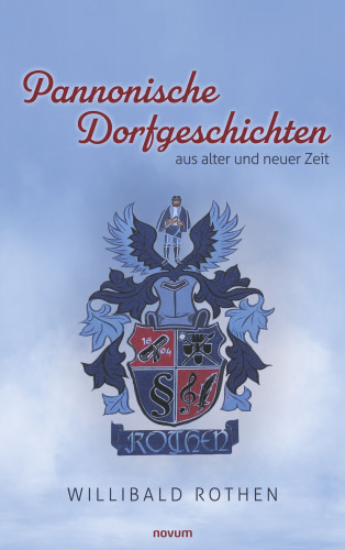 Willibald Rothen: Pannonische Dorfgeschichten aus alter und neuer Zeit