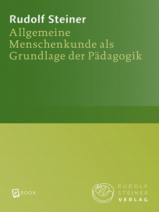 Rudolf Steiner: Allgemeine Menschenkunde als Grundlage der Pädagogik