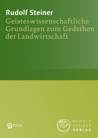 Rudolf Steiner: Geisteswissenschaftliche Grundlagen zum Gedeihen der Landwirtschaft