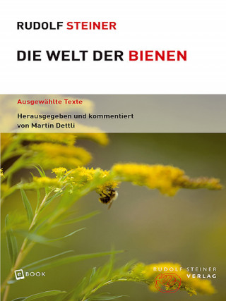 Rudolf Steiner, Martin Dettli: Die Welt der Bienen