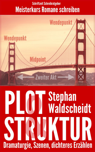 Stephan Waldscheidt: Plot & Struktur: Dramaturgie, Szenen, dichteres Erzählen