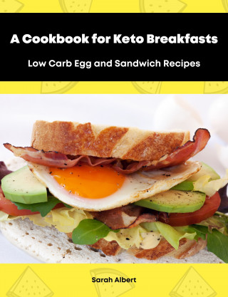 Sarah Albert: A Cookbook for Keto Breakfasts: Low Carb Egg and Sandwich Recipes