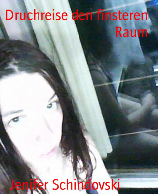 Jenifer Schindovski: Druchreise den finsteren Raum