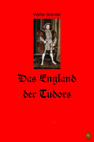 Walter Brendel: Das England der Tudors