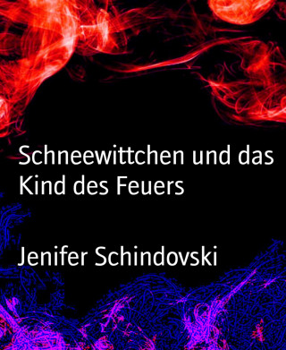 Jenifer Schindovski: Schneewittchen und das Kind des Feuers