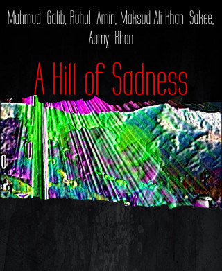 Mahmud Galib, Ruhul Amin, Maksud Ali Khan Sakee, Aumy Khan: A Hill of Sadness