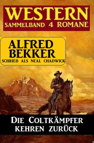 Alfred Bekker: Die Coltkämpfer kehren zurück: Sammelband 4 Western