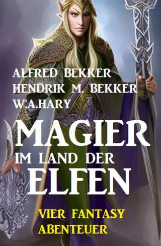 Alfred Bekker, Hendrik M. Bekker, W.A. Hary: Magier im Land der Elfen: Vier Fantasy-Abenteuer