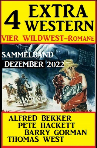 Barry Gorman, Alfred Bekker, Thomas West, Pete Hackett: 4 Extra Western Dezember 2022: Vier Wildwest-Romane: Sammelband