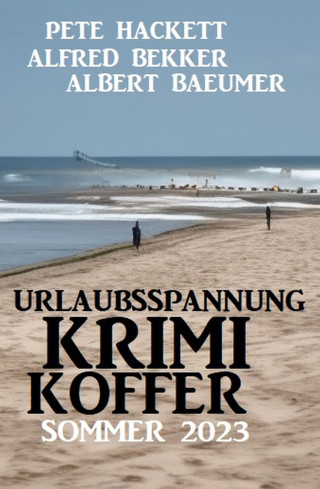 Alfred Bekker, Albert Baeumer, Pete Hackett: Urlaubsspannung Krimi-Koffer Sommer 2023