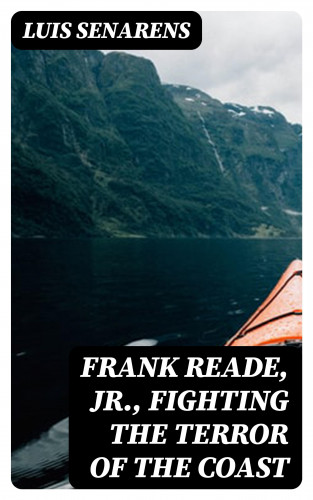 Luis Senarens: Frank Reade, Jr., Fighting the Terror of the Coast