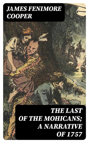 James Fenimore Cooper: The Last of the Mohicans; A narrative of 1757