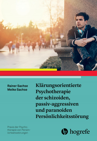Rainer Sachse, Meike Sachse: Klärungsorientierte Psychotherapie der schizoiden, passiv-aggressiven und paranoiden Persönlichkeitsstörung