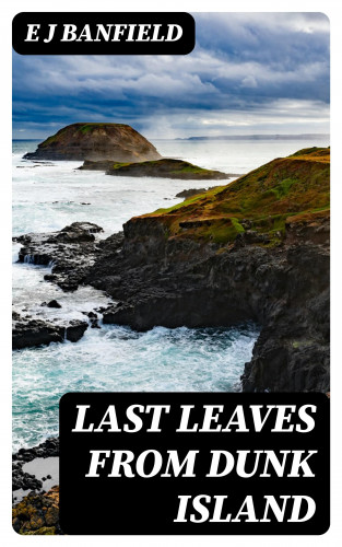 E J Banfield: Last Leaves from Dunk Island