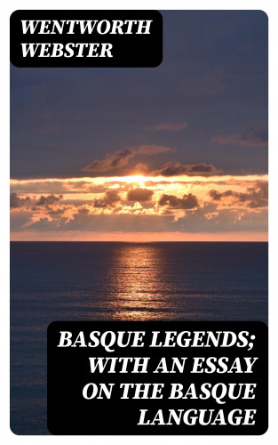 Wentworth Webster: Basque Legends; With an Essay on the Basque Language