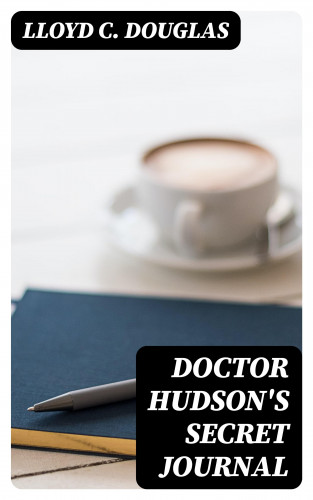 Lloyd C. Douglas: Doctor Hudson's Secret Journal