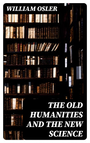 William Osler: The Old Humanities and the New Science