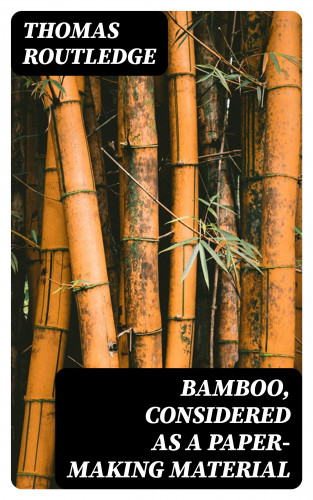 Thomas Routledge: Bamboo, Considered as a Paper-making Material