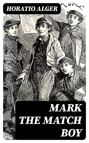 Horatio Alger: Mark the Match Boy