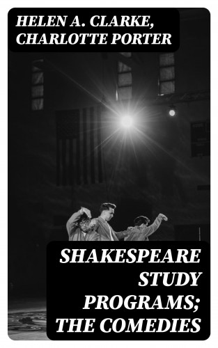 Helen A. Clarke, Charlotte Porter: Shakespeare Study Programs; The Comedies