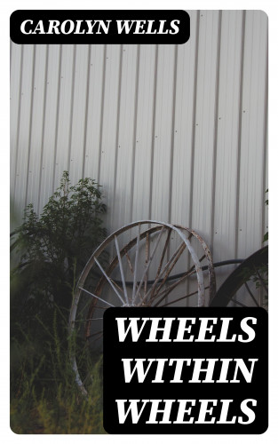 Carolyn Wells: Wheels within Wheels