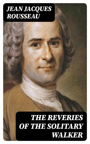 Jean Jacques Rousseau: The Reveries of the Solitary Walker